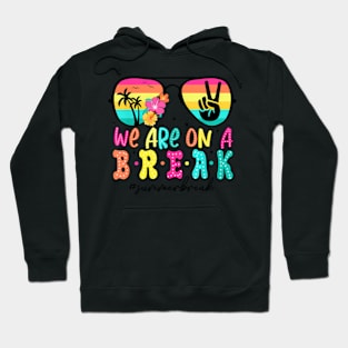 We'Re On A Break Teacher Off Duty Last Day Of School Summer Hoodie